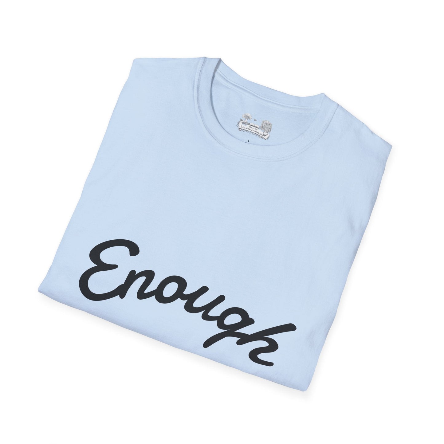 Enough already - T-Shirt — Inspirational Casual Tee - Atlas of Imaginary Worlds