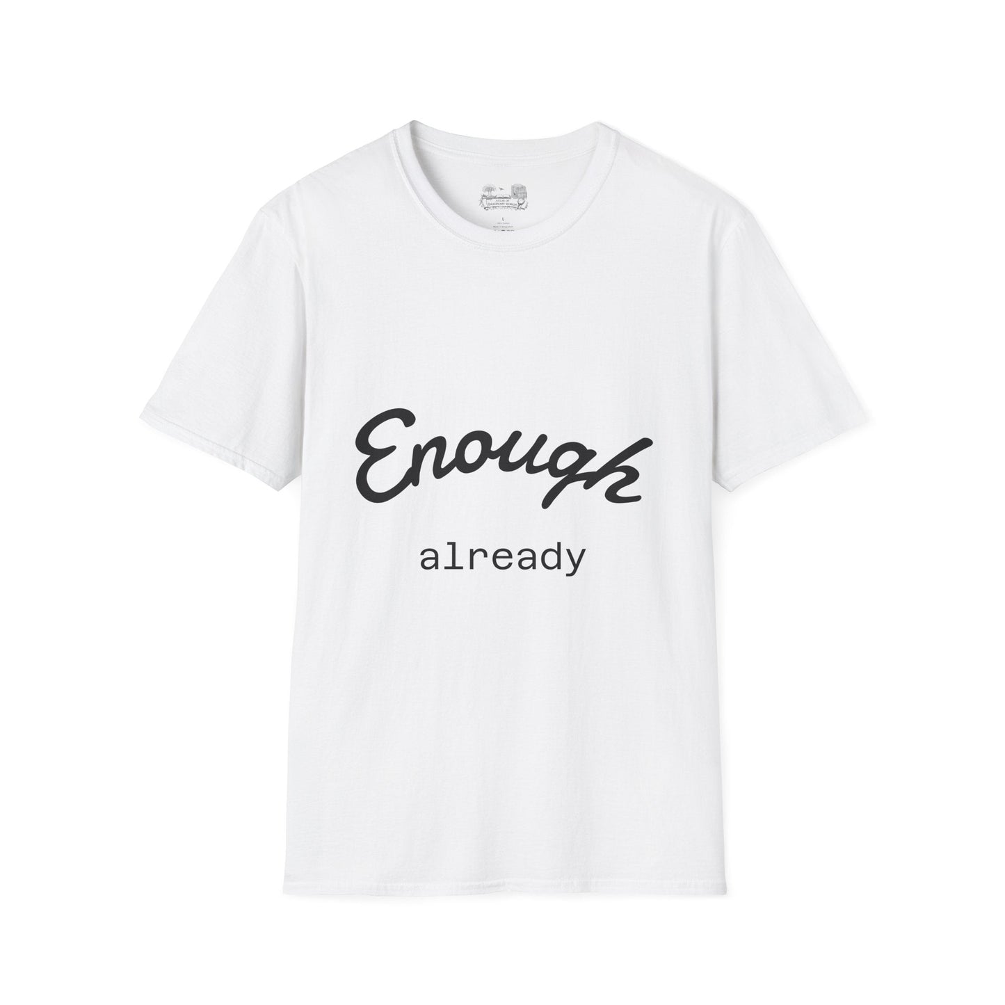 Enough already - T-Shirt — Inspirational Casual Tee - Atlas of Imaginary Worlds
