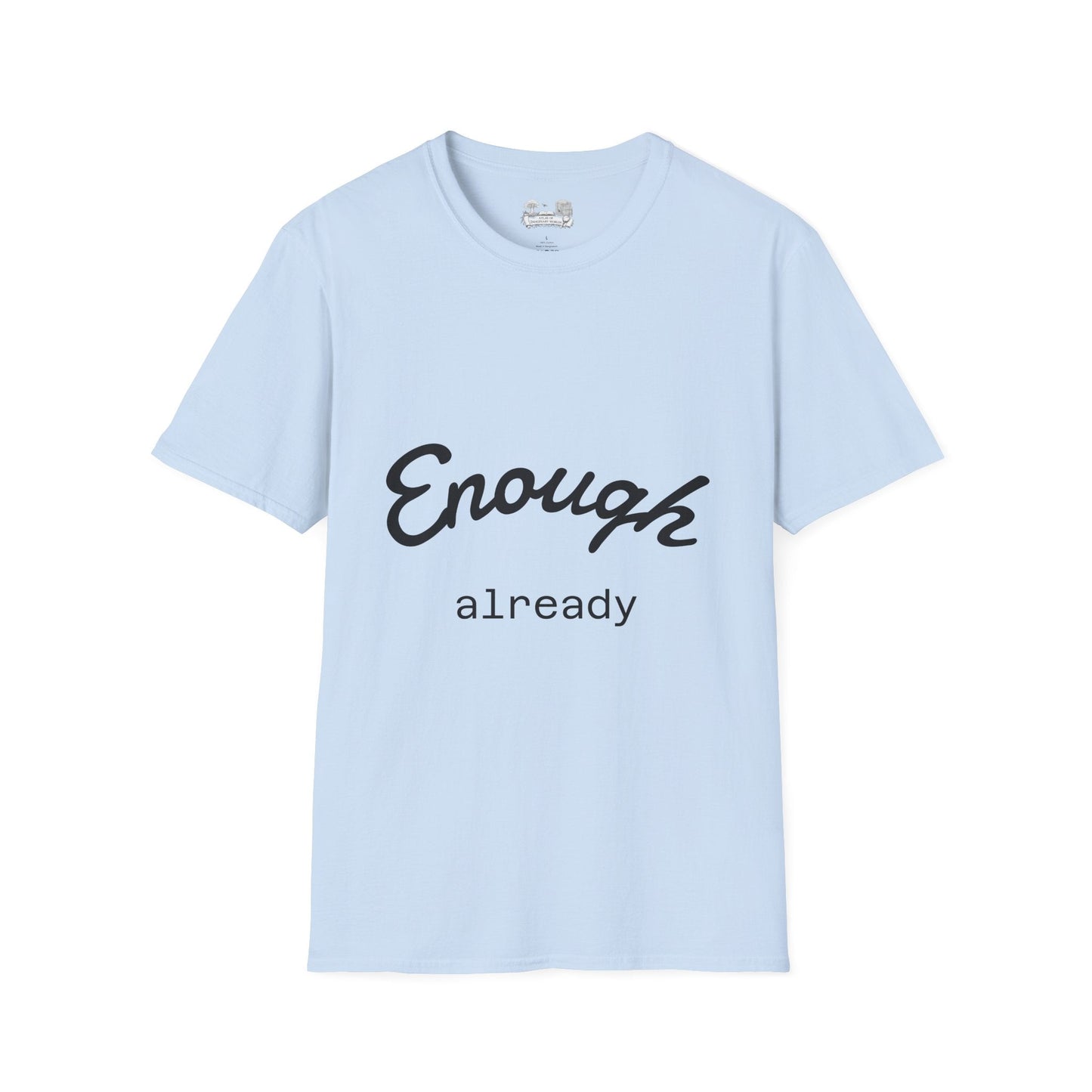 Enough already - T-Shirt — Inspirational Casual Tee - Atlas of Imaginary Worlds