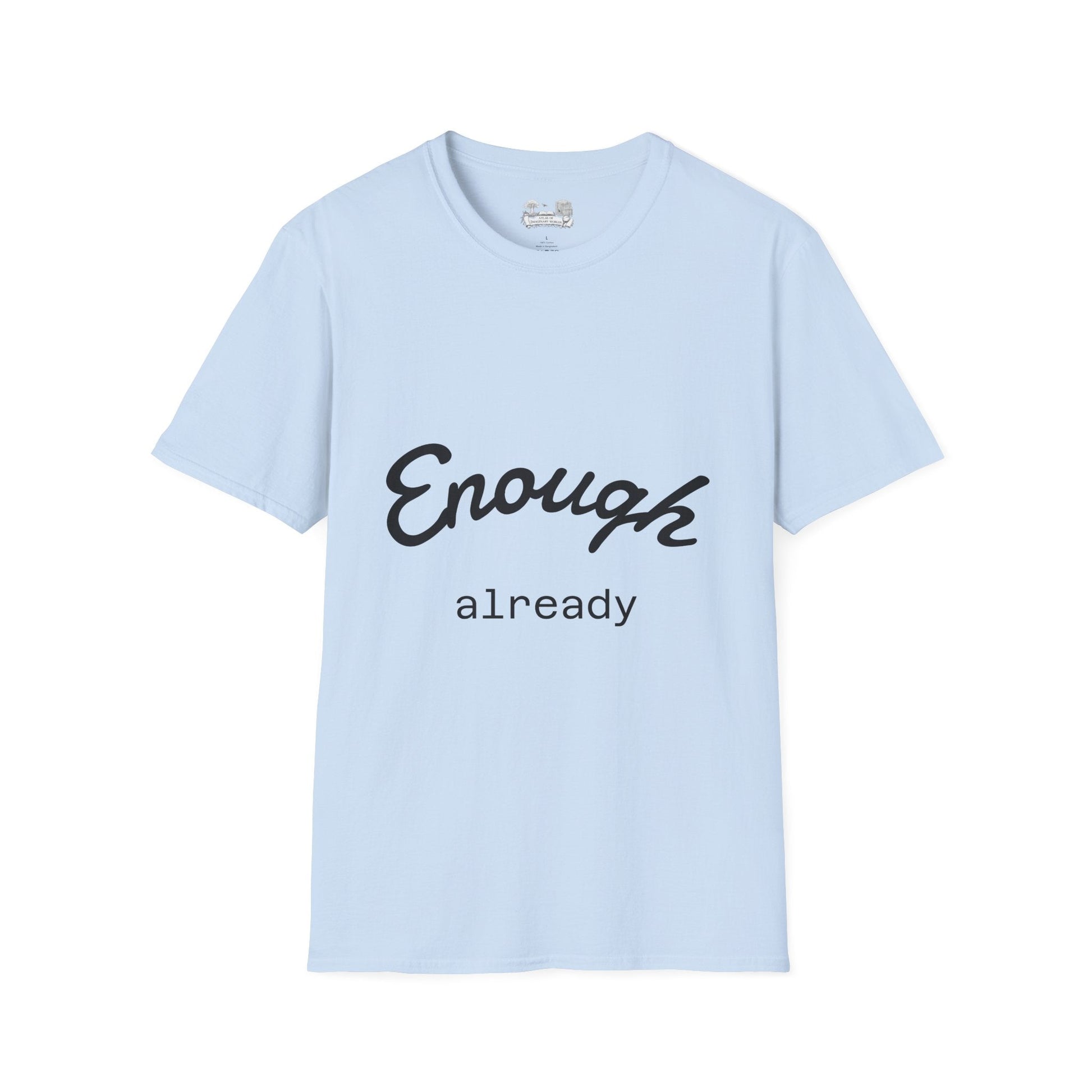 Enough already - T-Shirt — Inspirational Casual Tee - Atlas of Imaginary Worlds